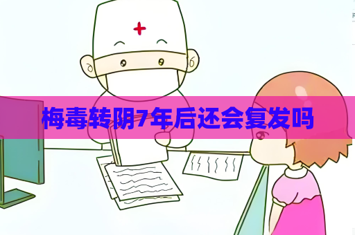 梅毒轉陰7年后還會復發嗎