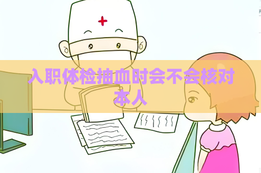 入職體檢抽血時會不會核對本人