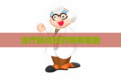 治療肺結(jié)核藥物有哪些