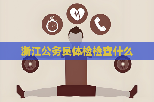 浙江公務員體檢檢查什么