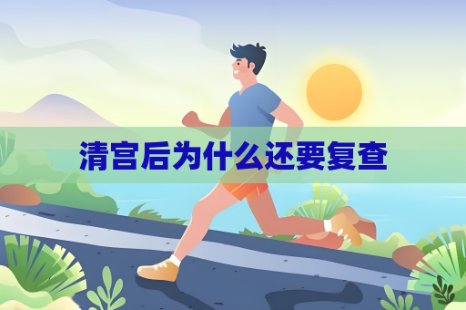 清宮后為什么還要復查