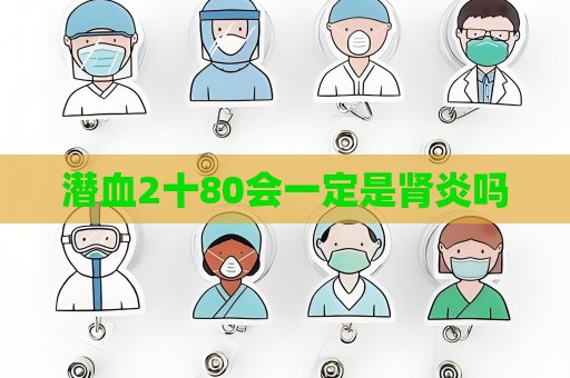 潛血2十80會一定是腎炎嗎