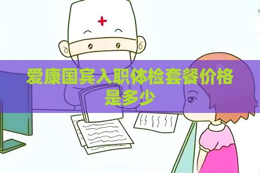 愛康國賓入職體檢套餐價格是多少