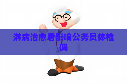 淋病治愈后影響公務(wù)員體檢嗎