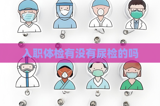 入職體檢有沒有尿檢的嗎