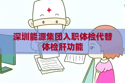 深圳能源集團入職體檢代替體檢肝功能