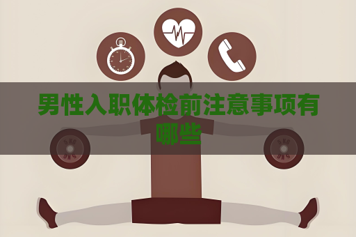 男性入職體檢前注意事項有哪些