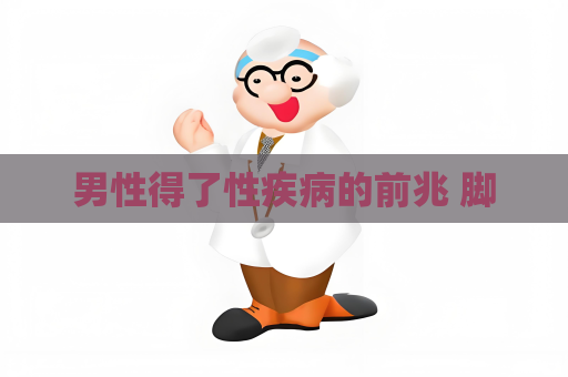 男性得了性疾病的前兆 腳
