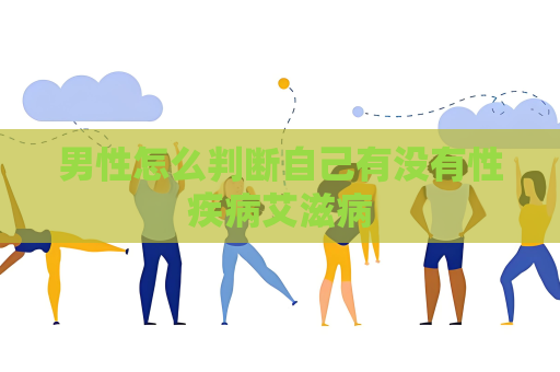 男性怎么判斷自己有沒有性疾病艾滋病