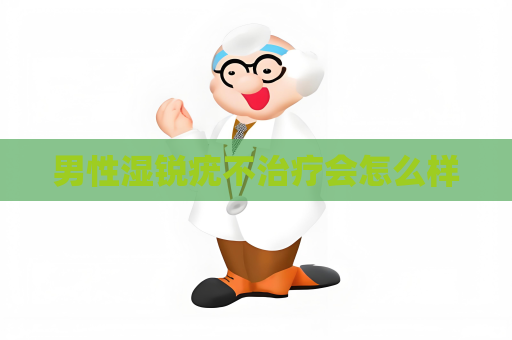男性濕銳疣不治療會(huì)怎么樣