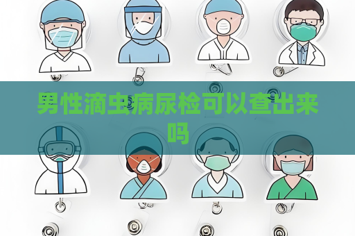 男性滴蟲病尿檢可以查出來嗎