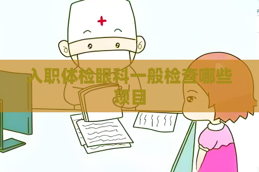 入職體檢眼科一般檢查哪些項(xiàng)目