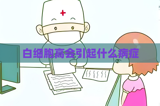 白細胞高會引起什么病癥
