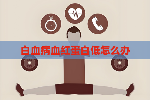 白血病血紅蛋白低怎么辦