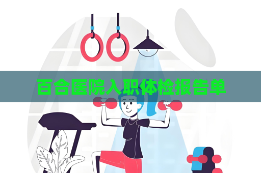 百合醫(yī)院入職體檢報(bào)告單