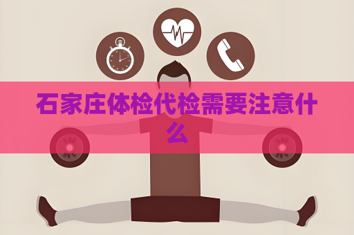 石家莊體檢代檢需要注意什么