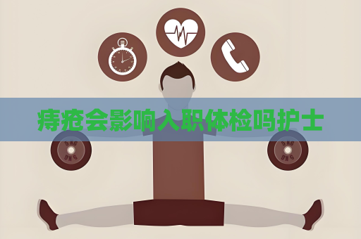 痔瘡會影響入職體檢嗎護士