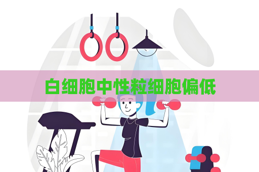 白細胞中性粒細胞偏低