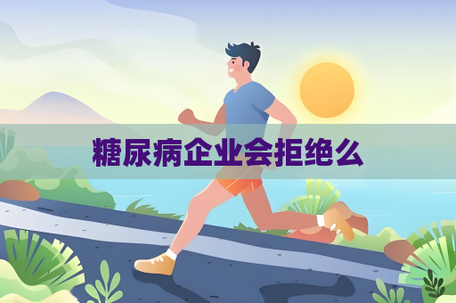 糖尿病企業會拒絕么