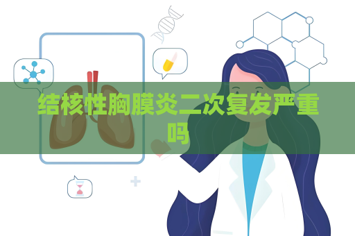 結(jié)核性胸膜炎二次復(fù)發(fā)嚴(yán)重嗎