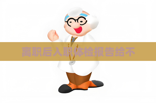 離職后入職體檢報告給不