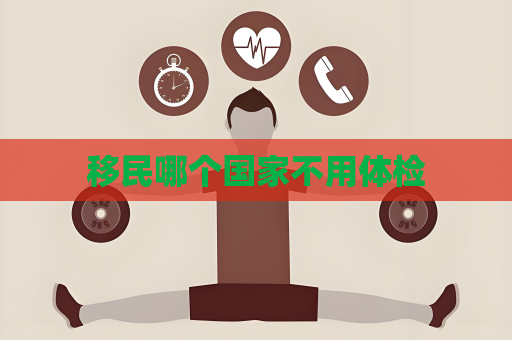 移民哪個國家不用體檢