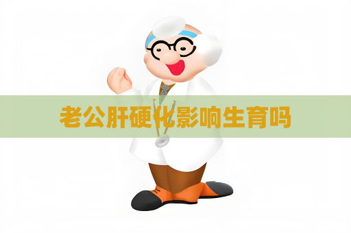 老公肝硬化影響生育嗎