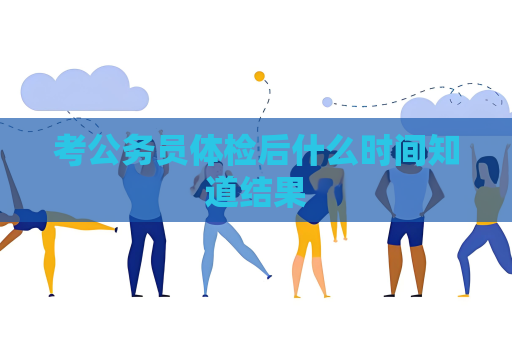 考公務員體檢后什么時間知道結果