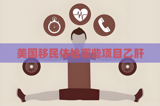 美國移民體檢哪些項目乙肝