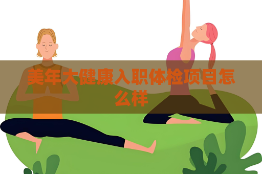 美年大健康入職體檢項目怎么樣