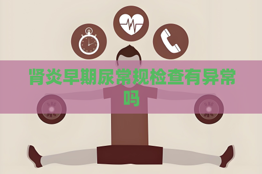 腎炎早期尿常規檢查有異常嗎
