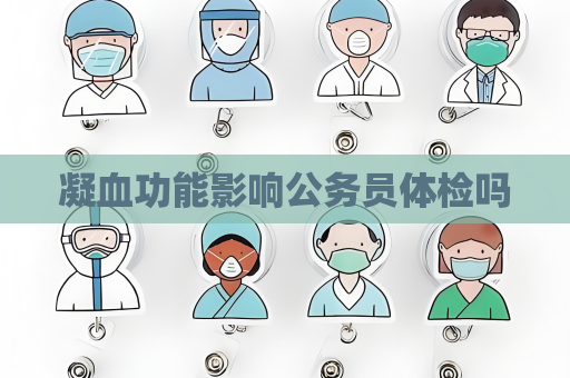 凝血功能影響公務員體檢嗎