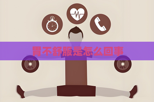 胃不舒服是怎么回事