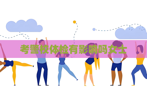考警校體檢有影響嗎女士