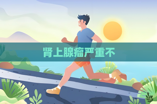 腎上腺瘤嚴重不