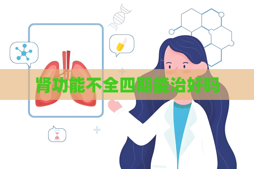 腎功能不全四期能治好嗎