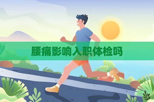 腰痛影響入職體檢嗎