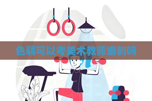 色弱可以考美術教師編制嗎