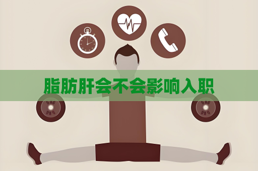 脂肪肝會(huì)不會(huì)影響入職