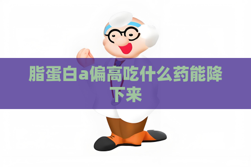 脂蛋白a偏高吃什么藥能降下來