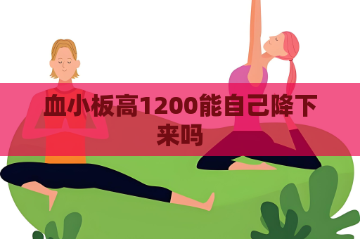 血小板高1200能自己降下來嗎