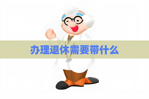 辦理退休需要帶什么