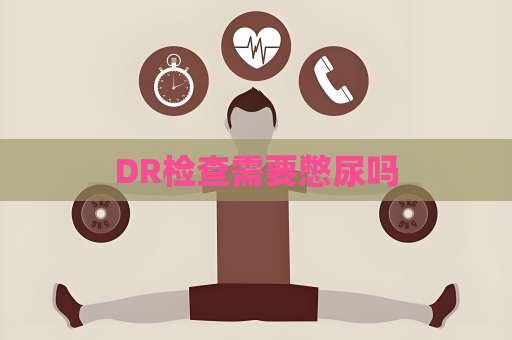 DR檢查需要憋尿嗎