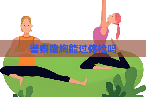 警察隆胸能過體檢嗎