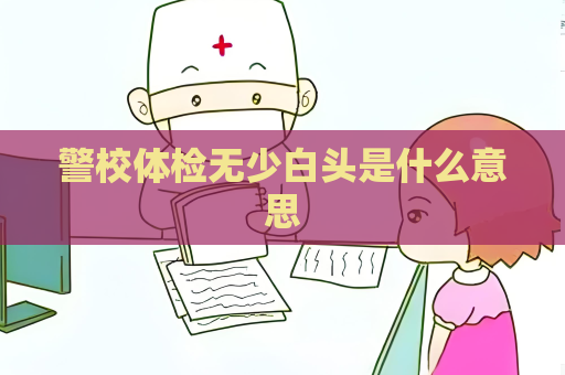 警校體檢無少白頭是什么意思