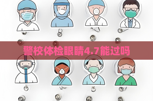 警校體檢眼睛4.7能過嗎