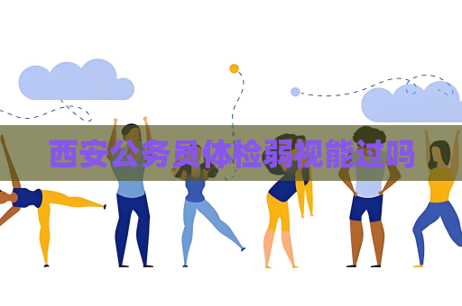 西安公務員體檢弱視能過嗎