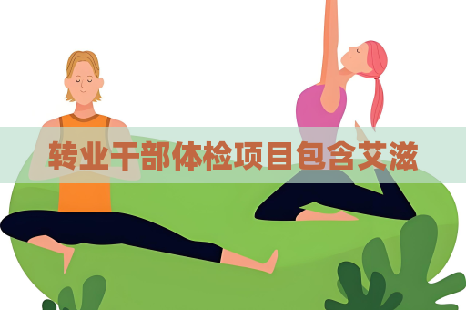轉業干部體檢項目包含艾滋