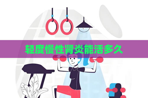 輕度慢性腎炎能活多久