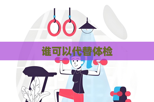 誰可以代替體檢